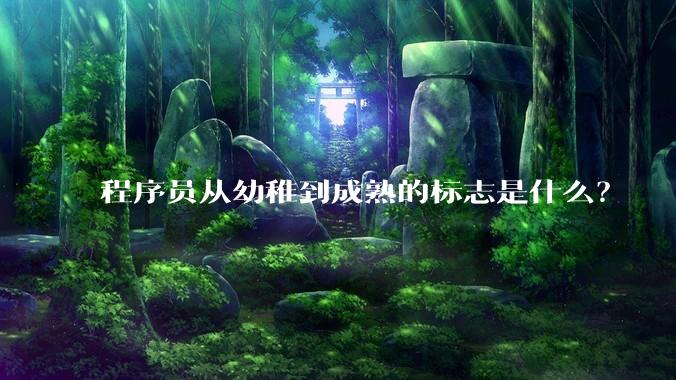 程序员从幼稚到成熟的标志是什么？