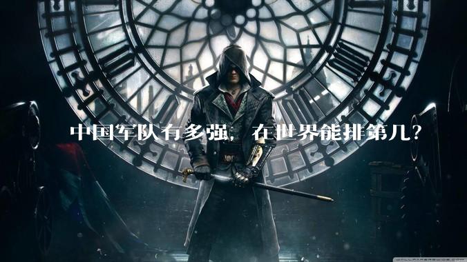 中国军队有多强，在世界能排第几？