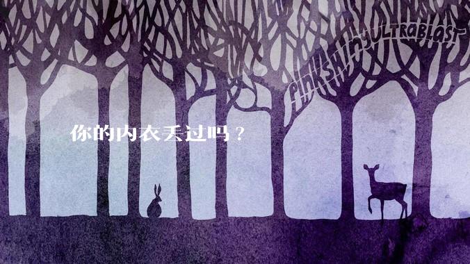 你的内衣丢过吗?